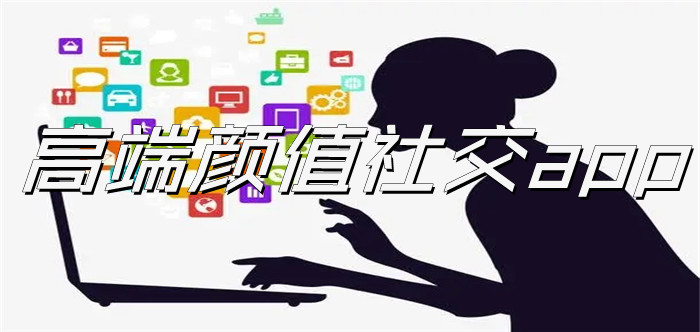 高端颜值社交app